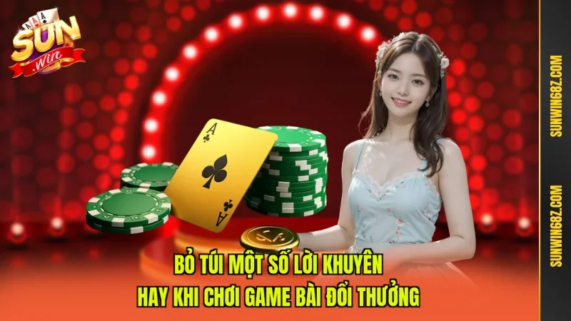 Bỏ túi một số lời khuyên hay khi chơi game bài đổi thưởng