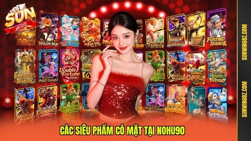 Các siêu phẩm có mặt tại Nohu90 