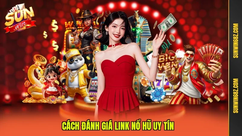 Cách đánh giá Link nổ hũ uy tín