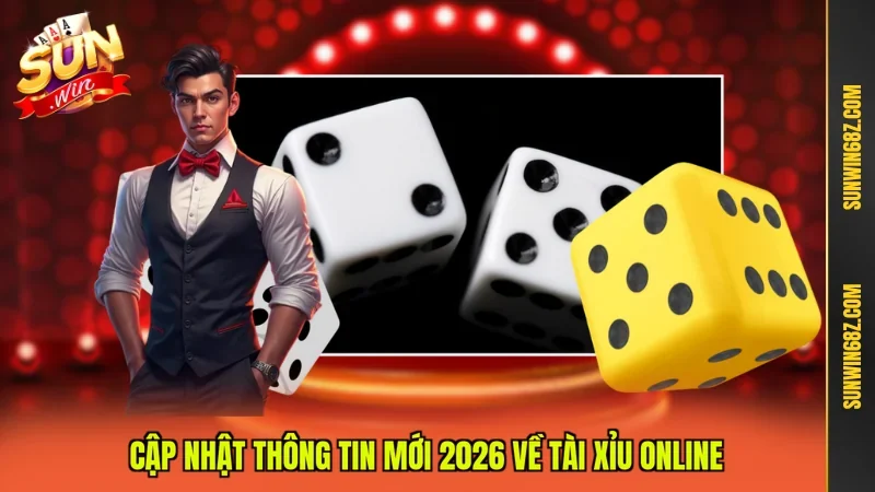 Cập nhật thông tin mới 2026 về tài xỉu online