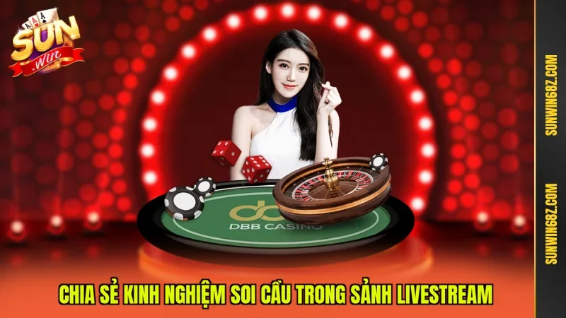Chia sẻ kinh nghiệm soi cầu trong sảnh Livestream