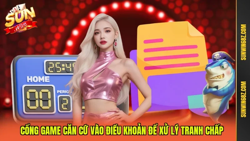 Cổng game căn cứ vào điều khoản để xử lý tranh chấp