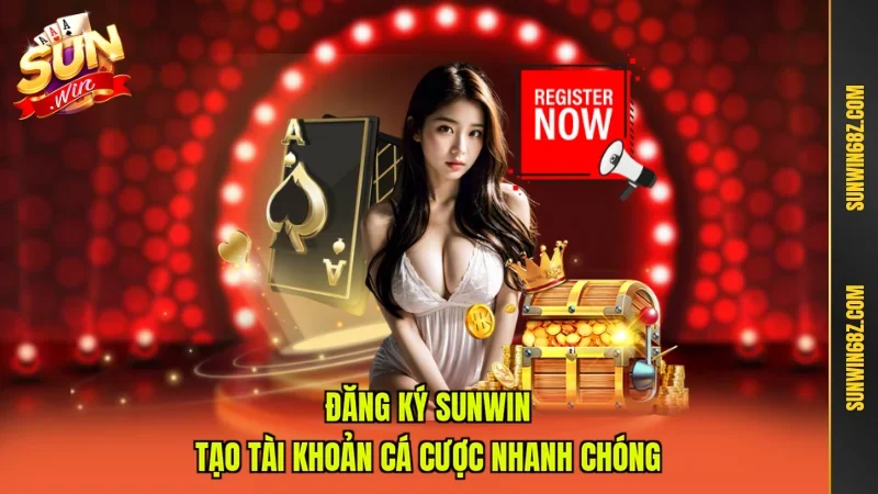 Đăng Ký Sunwin - Tạo Tài Khoản Cá Cược Nhanh Chóng