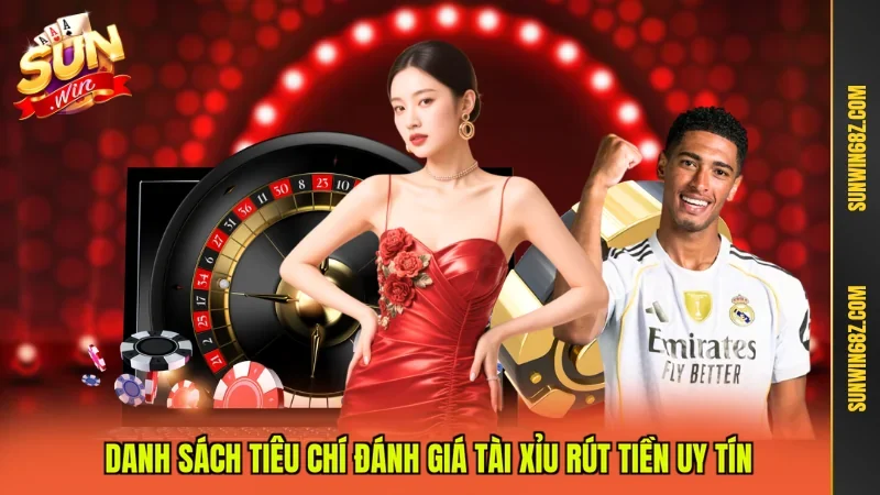 Danh sách tiêu chí đánh giá tài xỉu rút tiền uy tín