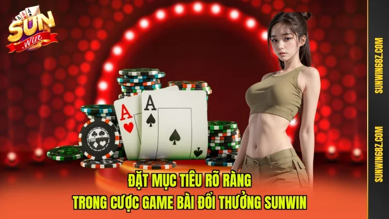Đặt mục tiêu rõ ràng trong cược game bài đổi thưởng Sunwin