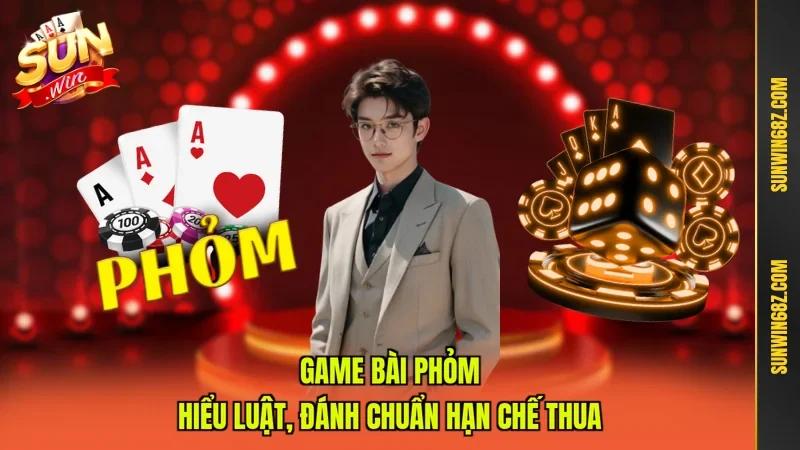 Game Bài Phỏm - Hiểu Luật, Đánh Chuẩn Hạn Chế Thua