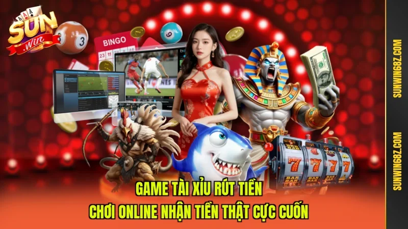 Game Tài Xỉu Rút Tiền Chơi Online Nhận Tiền Thật Cực Cuốn