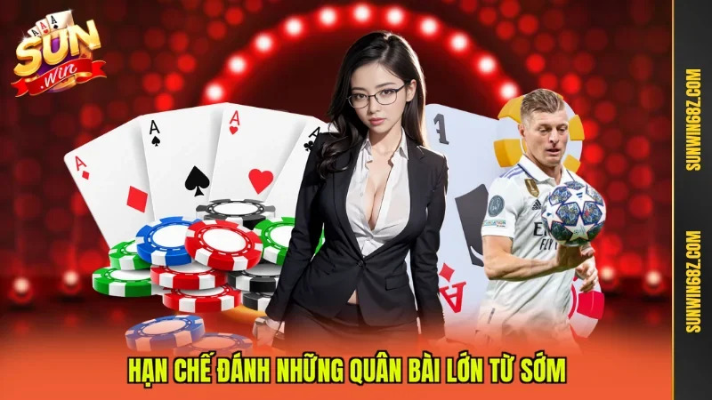 Hạn chế đánh những quân bài lớn từ sớm