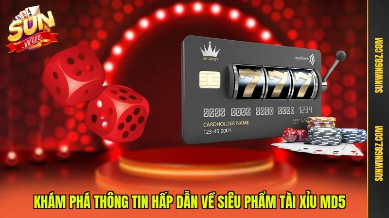 Khám phá thông tin hấp dẫn về siêu phẩm Tài xỉu MD5