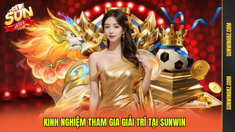 Kinh nghiệm tham gia giải trí tại Sunwin