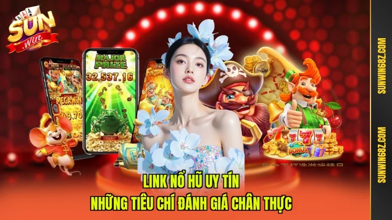 Link Nổ Hũ Uy Tín - Những Tiêu Chí Đánh Giá Chân Thực