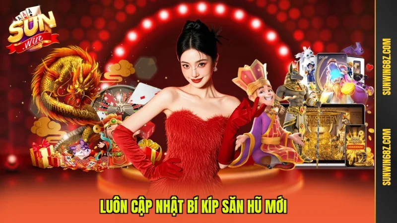 Luôn cập nhật bí kíp săn hũ mới