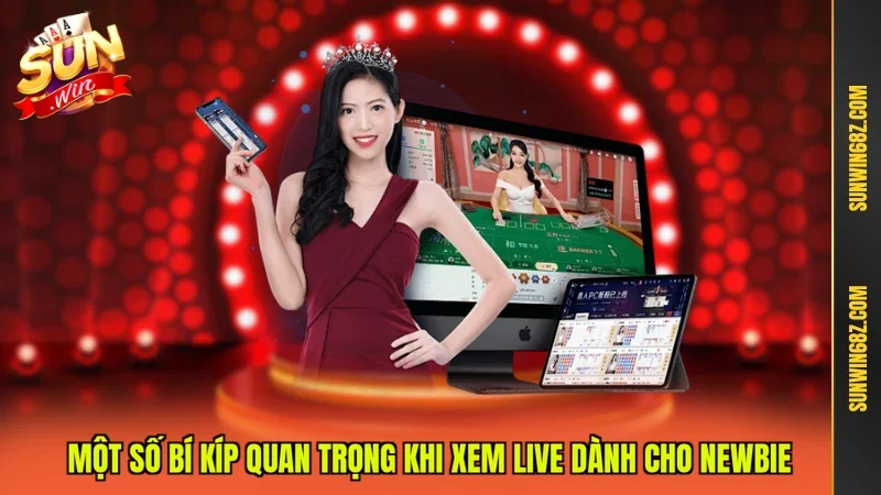 Một số bí kíp quan trọng khi xem Live dành cho Newbie