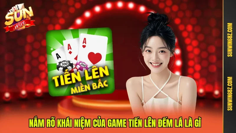 Nắm rõ khái niệm của game Tiến Lên Đếm Lá là gì