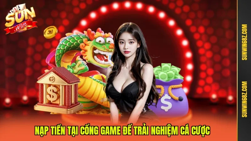 Nạp tiền tại cổng game để trải nghiệm cá cược