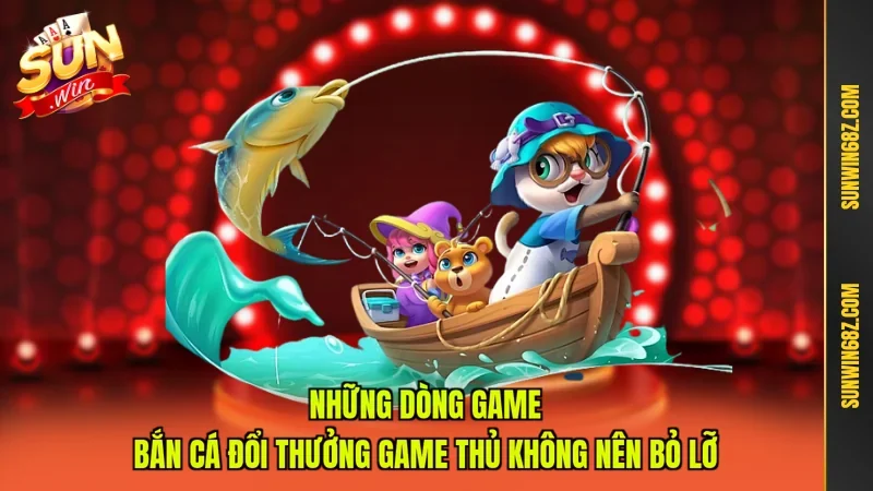 Những dòng game Bắn cá đổi thưởng game thủ không nên bỏ lỡ