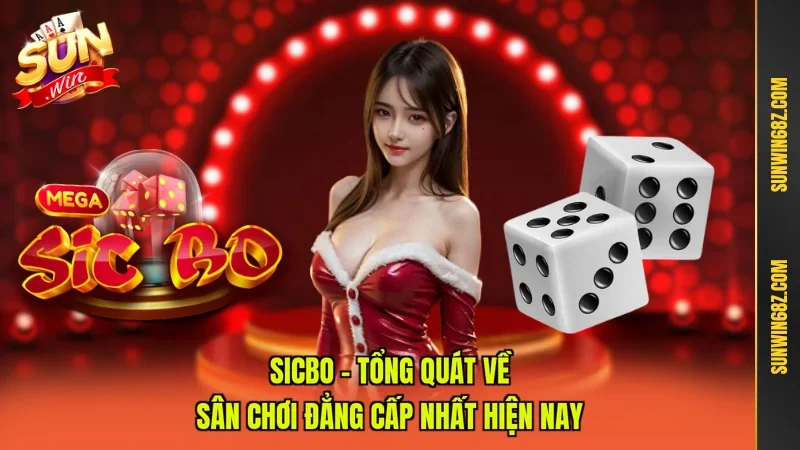 Sicbo - Tổng Quát Về Sân Chơi Đẳng Cấp Nhất Hiện Nay