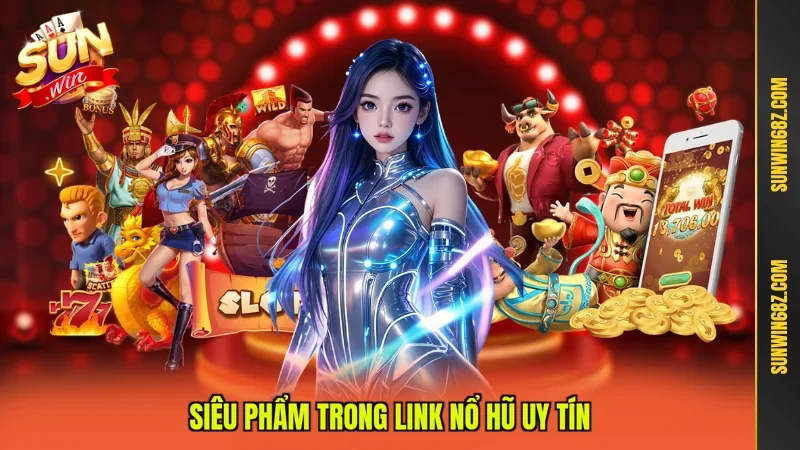 Siêu phẩm trong Link nổ hũ uy tín
