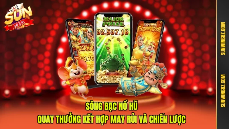Sòng Bạc Nổ Hũ - Quay Thưởng kết Hợp May Rủi Và Chiến Lược