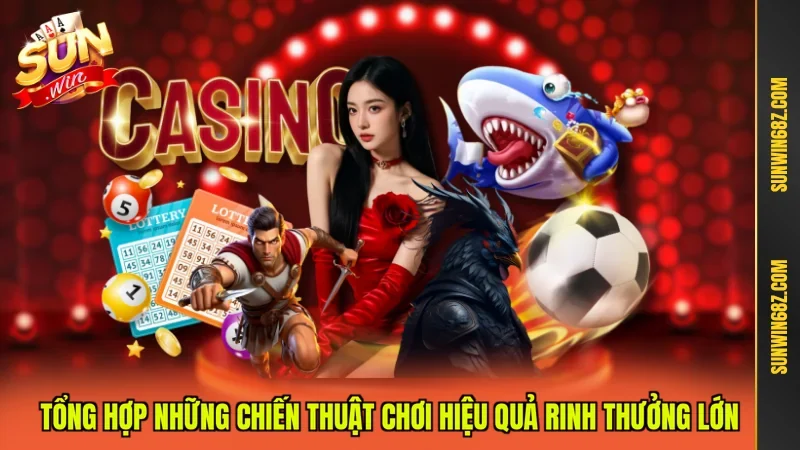 Tổng hợp những chiến thuật chơi hiệu quả rinh thưởng lớn