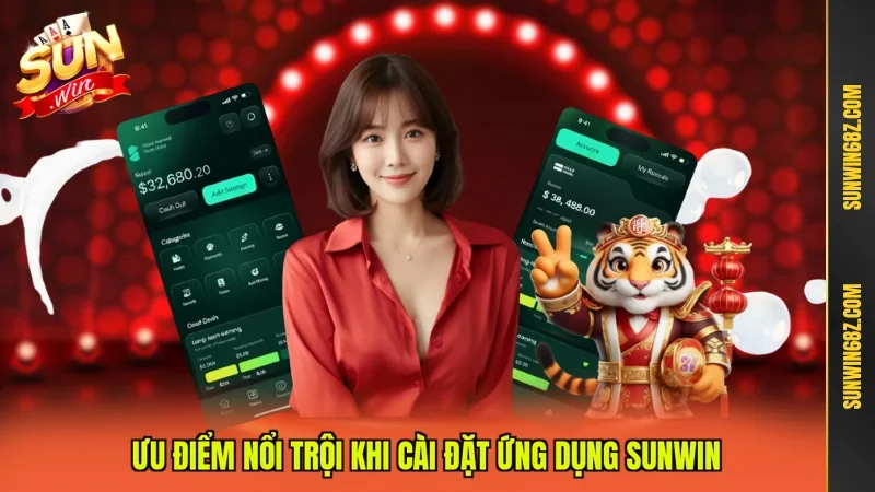 Ưu điểm nổi trội khi cài đặt ứng dụng Sunwin