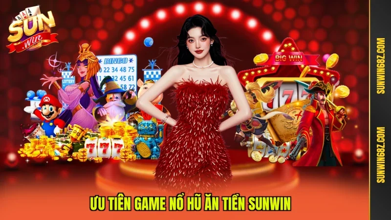 Ưu tiên game nổ hũ ăn tiền SUNWIN